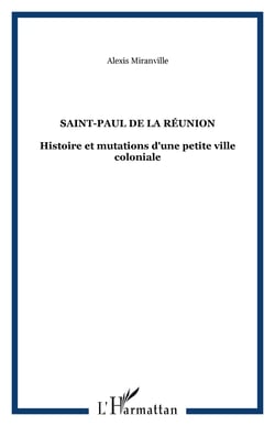 SAINT-PAUL DE LA RÉUNION - Histoire et mutations d'une petite ville coloniale