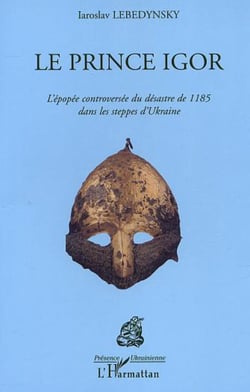 LE PRINCE IGOR - L'épopée controversée du désastre de 1185 dans les steppes d'Ukraine