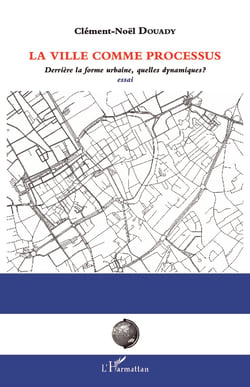 La ville comme processus - Derrière la forme urbaine, quelle dynamique ? - Essai