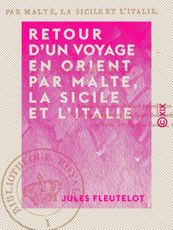 Retour d'un voyage en Orient par Malte, la Sicile et l'Italie - Juillet-Octobre 1836