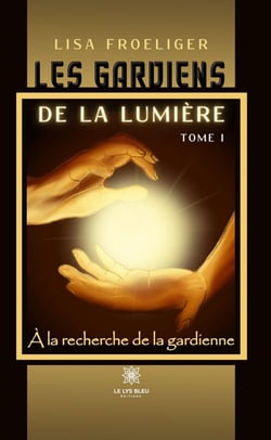 À la recherche de la gardienne - Tome 1 - Les gardiens de la lumière