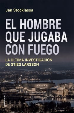 El hombre que jugaba con fuego - La última investigación de Stieg Larsson