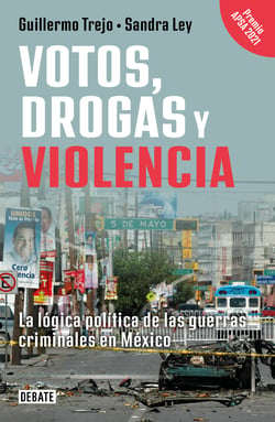 Votos, drogas y violencia - La lógica política de las guerras criminales en México