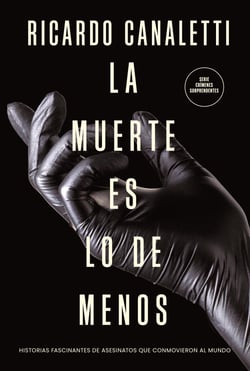 La muerte es lo de menos - Historias fascinantes de asesinatos que conmovieron al mundo