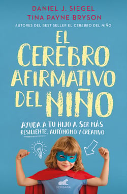 El cerebro afirmativo del niño - Ayuda a tu hijo a ser más resiliente, autónomo y creativo.