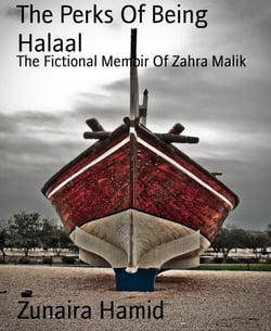 The Perks Of Being Halaal - The Fictional Memoir Of Zahra Malik