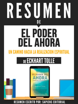 Resumen De "El Poder Del Ahora: Un Camino Hacia La Realizacion Espiritual - De Eckhart Tolle"
