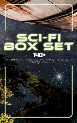 Sci-Fi Box Set: 140+ Dystopian Novels, Novels Space Adventures, Lost World Classics &amp; Apocalyptic Tales