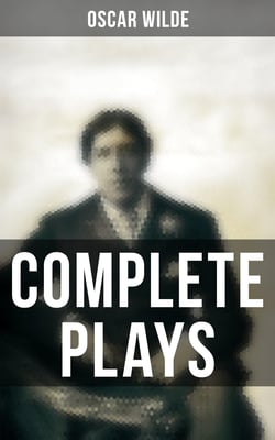 Complete Plays - Vera, The Duchess of Padua, Lady Windermere's Fan, A Woman of No Importance, Salomé, An Ideal Husband, For Love of the King, The Decay of Lying…