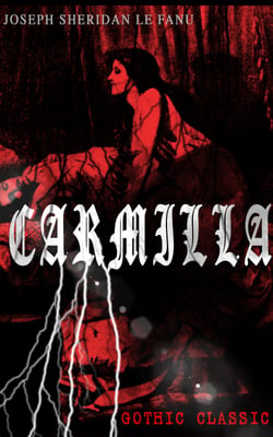 CARMILLA (Gothic Classic) - Featuring First Female Vampire - Mysterious and Compelling Tale that Influenced Bram Stoker's Dracula