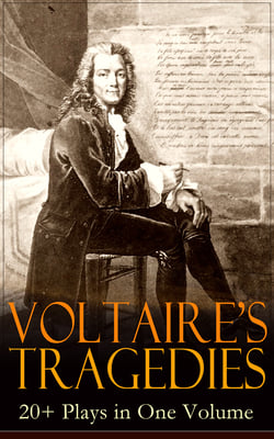 VOLTAIRE'S TRAGEDIES: 20+ Plays in One Volume - Merope, Caesar, Olympia, The Orphan of China, Brutus, Amelia, Oedipus, Mariamne, Socrates, Zaire, Orestes, Alzire, Catilina, Pandora, The Scotch Woman, Nanine, The Prude, The Tatler and more