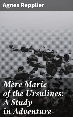 Mère Marie of the Ursulines: A Study in Adventure