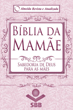 Bíblia da Mamãe - Almeida Revista e Atualizada - Sabedoria de Deus para as mães