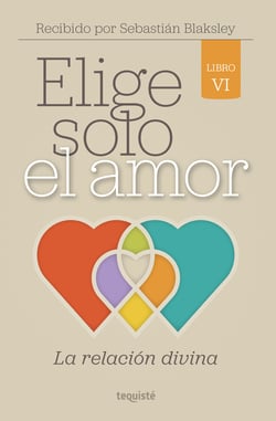 Elige solo el amor: La relación divina - Libro VI