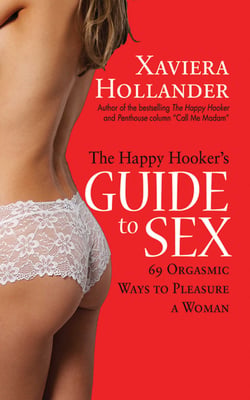 The Happy Hooker's Guide to Sex - 69 Orgasmic Ways to Pleasure a Woman