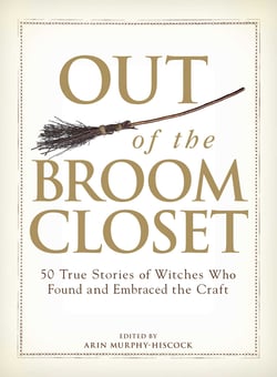 Out of the Broom Closet - 50 True Stories of Witches Who Found and Embraced the Craft