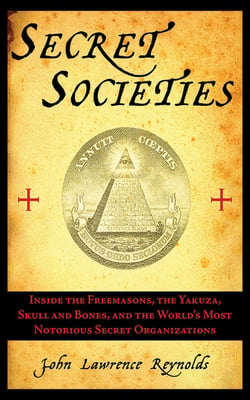 Secret Societies - Inside the Freemasons, the Yakuza, Skull and Bones, and the World's Most Notorious Secret Organizations