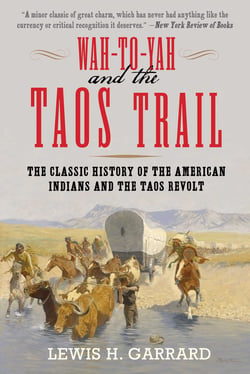 Wah-To-Yah and the Taos Trail - The Classic History of the American Indians and the Taos Revolt