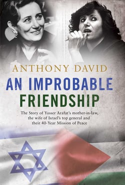 An Improbable Friendship - The story of Yasser Arafat's mother-in-law, the wife of Israel's top general and their 40-year mission of peace