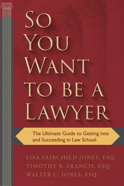 So You Want to be a Lawyer - The Ultimate Guide to Getting into and Succeeding in Law School