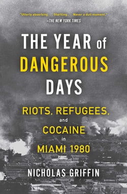 The Year of Dangerous Days - Riots, Refugees, and Cocaine in Miami 1980