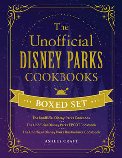 The Unofficial Disney Parks Cookbooks Boxed Set - The Unofficial Disney Parks Cookbook, The Unofficial Disney Parks EPCOT Cookbook, The Unofficial Disney Parks Restaurants Cookbook