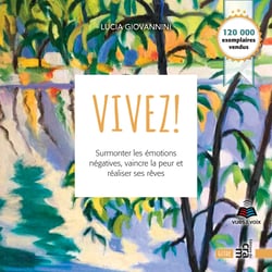 Vivez! - Surmonter les émotions négatives, vaincre la peur et réaliser ses rêves