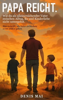 Papa reicht - Wie du als alleinerziehender Vater zwischen Alltag, Ex und Kinderliebe nicht untergehst