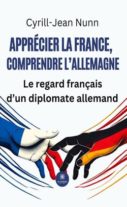 Apprécier la France, comprendre l’Allemagne - Le regard français d’un diplomate allemand