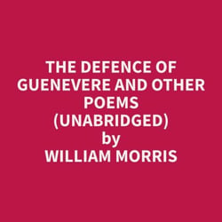 The Defence of Guenevere and Other Poems (Unabridged)