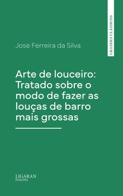 Arte de louceiro: Tratado sobre o modo de fazer as louças de barro mais grossas
