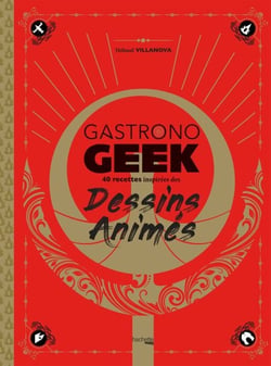 Gastronogeek - Dessins animés - 40 recettes inspirées des dessins animés