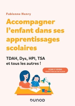 Accompagner l'enfant dans ses apprentissages scolaires : TDAH, Dys, HPI, TSA et tous les autres ! - Leçons et devoirs : méthodes et fiches pour aider les parents !