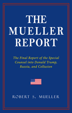 THE MUELLER REPORT: The Full Report on Donald Trump, Collusion, and Russian Interference in the 2016 U.S. Presidential Election