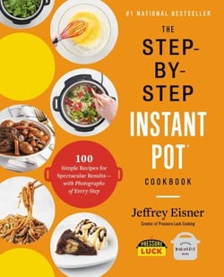The Step-by-Step Instant Pot  Cookbook - 100 Simple Recipes for Spectacular Results -- with Photographs of Every Step