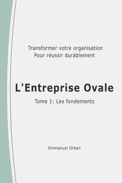 L'Entreprise Ovale : les fondements - Transformer votre organisation pour réussir durablement