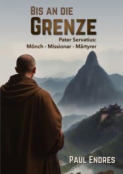 Bis an die Grenze - Pater Servatius: Mönch - Missionar - Märtyrer