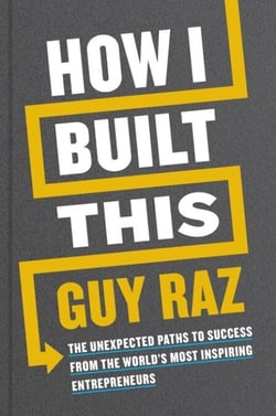 How I Built This - The Unexpected Paths to Success from the World's Most Inspiring Entrepreneurs
