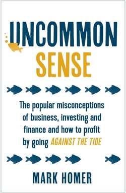 Uncommon Sense - The popular misconceptions of business, investing and finance and how to profit by going against the tide