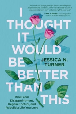 I Thought It Would Be Better Than This - Rise From Disappointment, Regain Control, and Rebuild a Life You Love