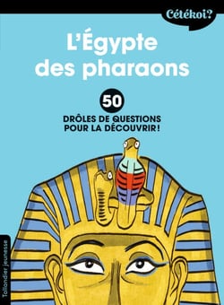 Cétékoi L’Égypte des pharaons ? - 50 drôles de questions pour la découvrir !