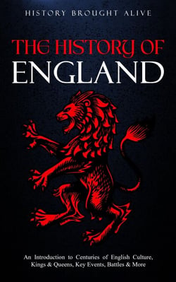 The History of England: An Introduction to Centuries of English Culture, Kings &amp; Queens, Key Events, Battles &amp; More