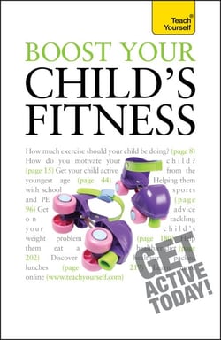 Boost Your Child's Fitness - Fitness, healthy eating, and non-judgemental weight loss: a guide to helping your child stay active and healthy