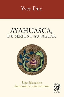 Ayahuesca, du serpent au jaguar - Une éducation chamanique amazonienne - 3ème édition