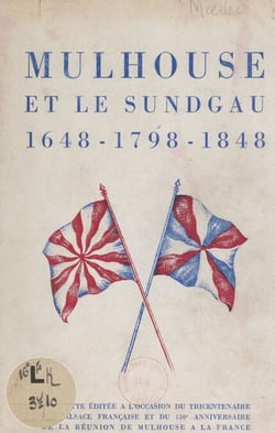 Mulhouse et le Sundgau, 1648-1798-1848 - Plaquette éditée à l'occasion du tricentenaire de l'Alsace française et du 150e anniversaire de la réunion de Mulhouse à la France