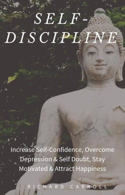 Self-Discipline: Increase Self-Confidence, Overcome Depression &amp; Self Doubt, Stay Motivated &amp; Attract Happiness