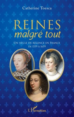 Reines malgré tout - Un siècle de régence en France de 1559 à 1659