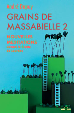 Grains de Massabielle 2 : Nouvelles méditations devant la grotte de Lourdes - Méditations, T2