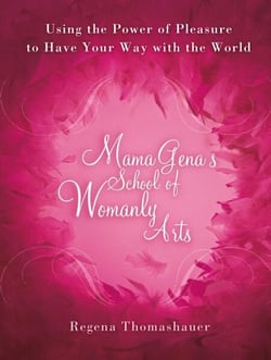 Mama Gena's School of Womanly Arts - Using the Power of Pleasure to Have Your Way with the World