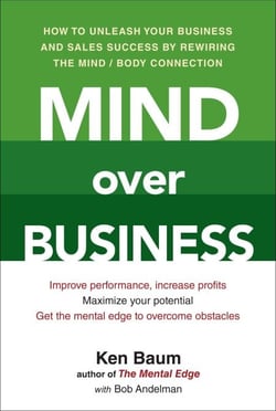 Mind Over Business - How to Unleash Your Business and Sales Success by Rewiring the Mind/Body Connection